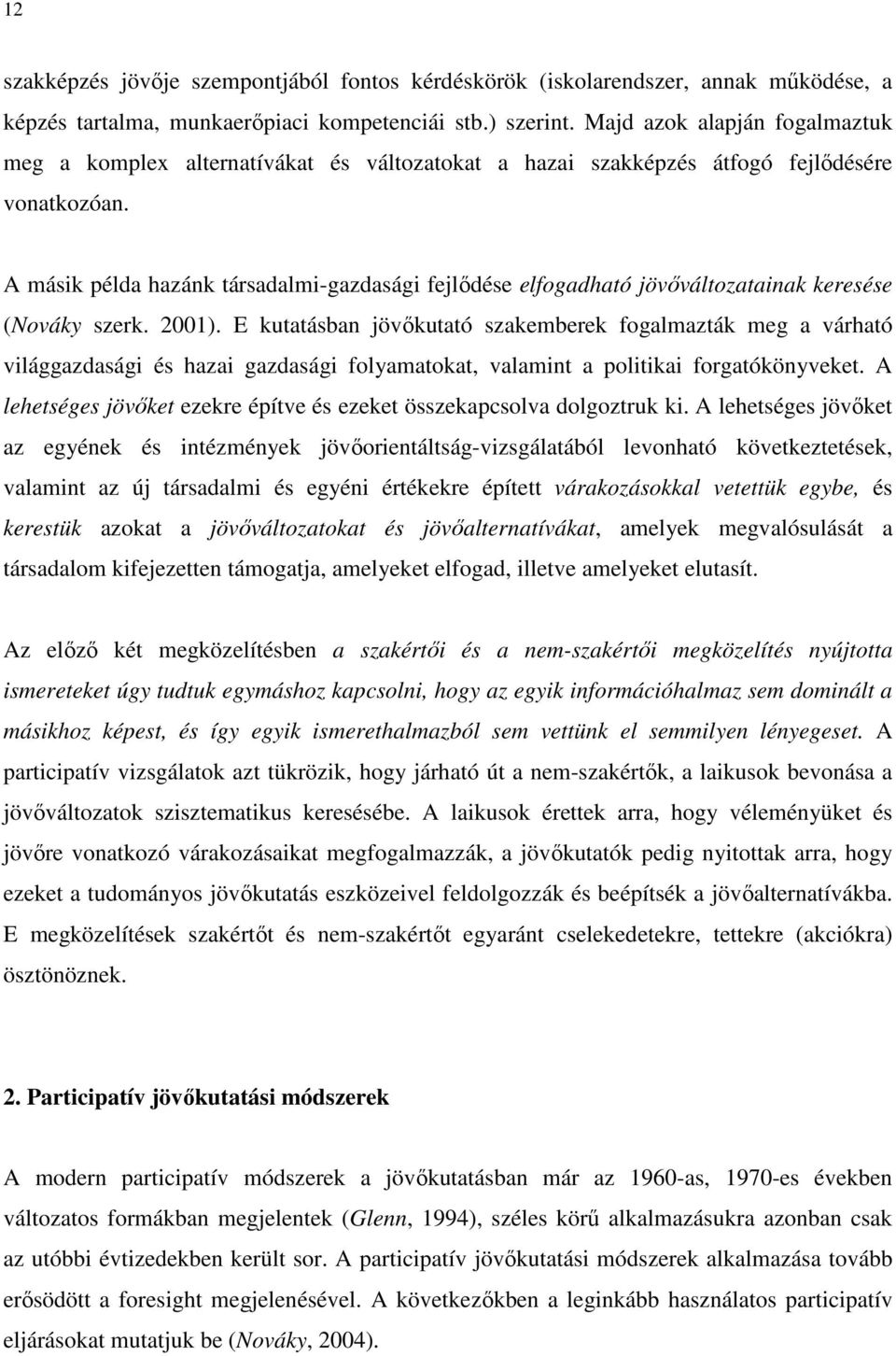 A másik példa hazánk társadalmi-gazdasági fejlıdése elfogadható jövıváltozatainak keresése (Nováky szerk. 2001).