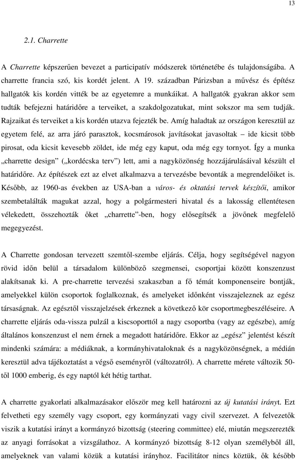 A hallgatók gyakran akkor sem tudták befejezni határidıre a terveiket, a szakdolgozatukat, mint sokszor ma sem tudják. Rajzaikat és terveiket a kis kordén utazva fejezték be.