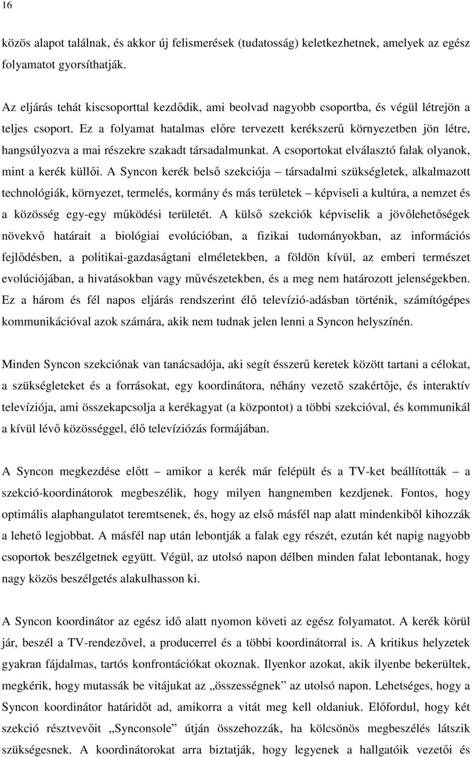 Ez a folyamat hatalmas elıre tervezett kerékszerő környezetben jön létre, hangsúlyozva a mai részekre szakadt társadalmunkat. A csoportokat elválasztó falak olyanok, mint a kerék küllıi.