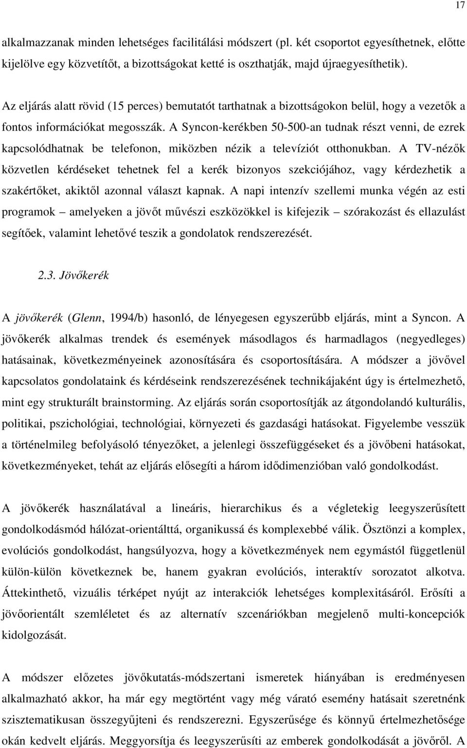 A Syncon-kerékben 50-500-an tudnak részt venni, de ezrek kapcsolódhatnak be telefonon, miközben nézik a televíziót otthonukban.