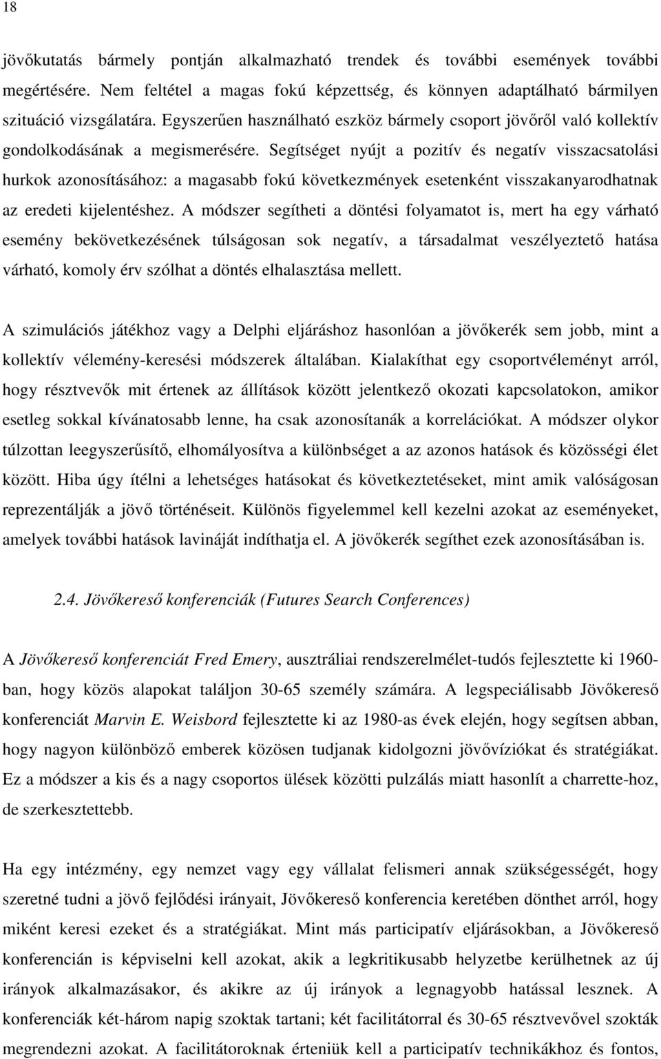 Segítséget nyújt a pozitív és negatív visszacsatolási hurkok azonosításához: a magasabb fokú következmények esetenként visszakanyarodhatnak az eredeti kijelentéshez.