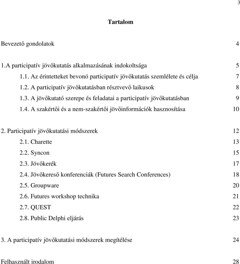 A szakértıi és a nem-szakértıi jövıinformációk hasznosítása 10 2. Participatív jövıkutatási módszerek 12 2.1. Charette 13 2.2. Syncon 15 2.3. Jövıkerék 17 2.4.