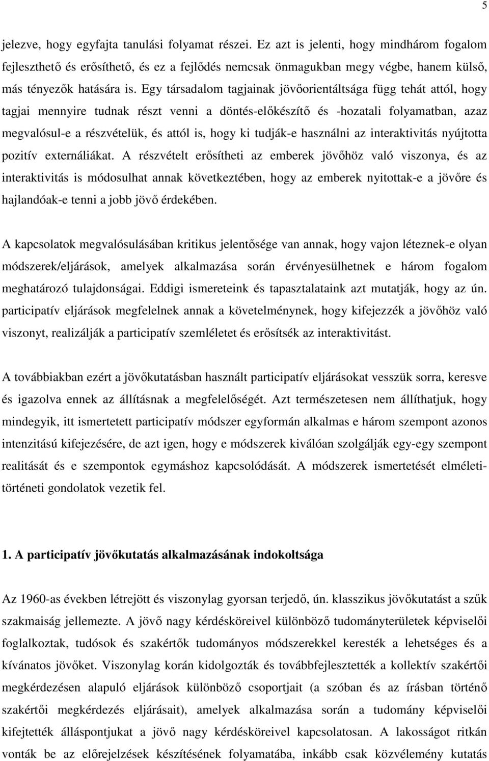 Egy társadalom tagjainak jövıorientáltsága függ tehát attól, hogy tagjai mennyire tudnak részt venni a döntés-elıkészítı és -hozatali folyamatban, azaz megvalósul-e a részvételük, és attól is, hogy