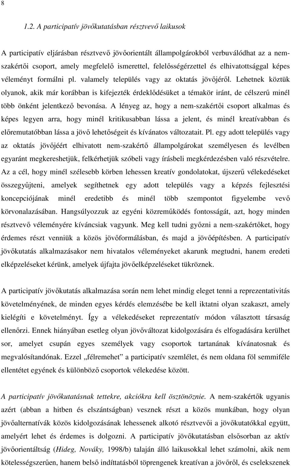 felelısségérzettel és elhivatottsággal képes véleményt formálni pl. valamely település vagy az oktatás jövıjérıl.