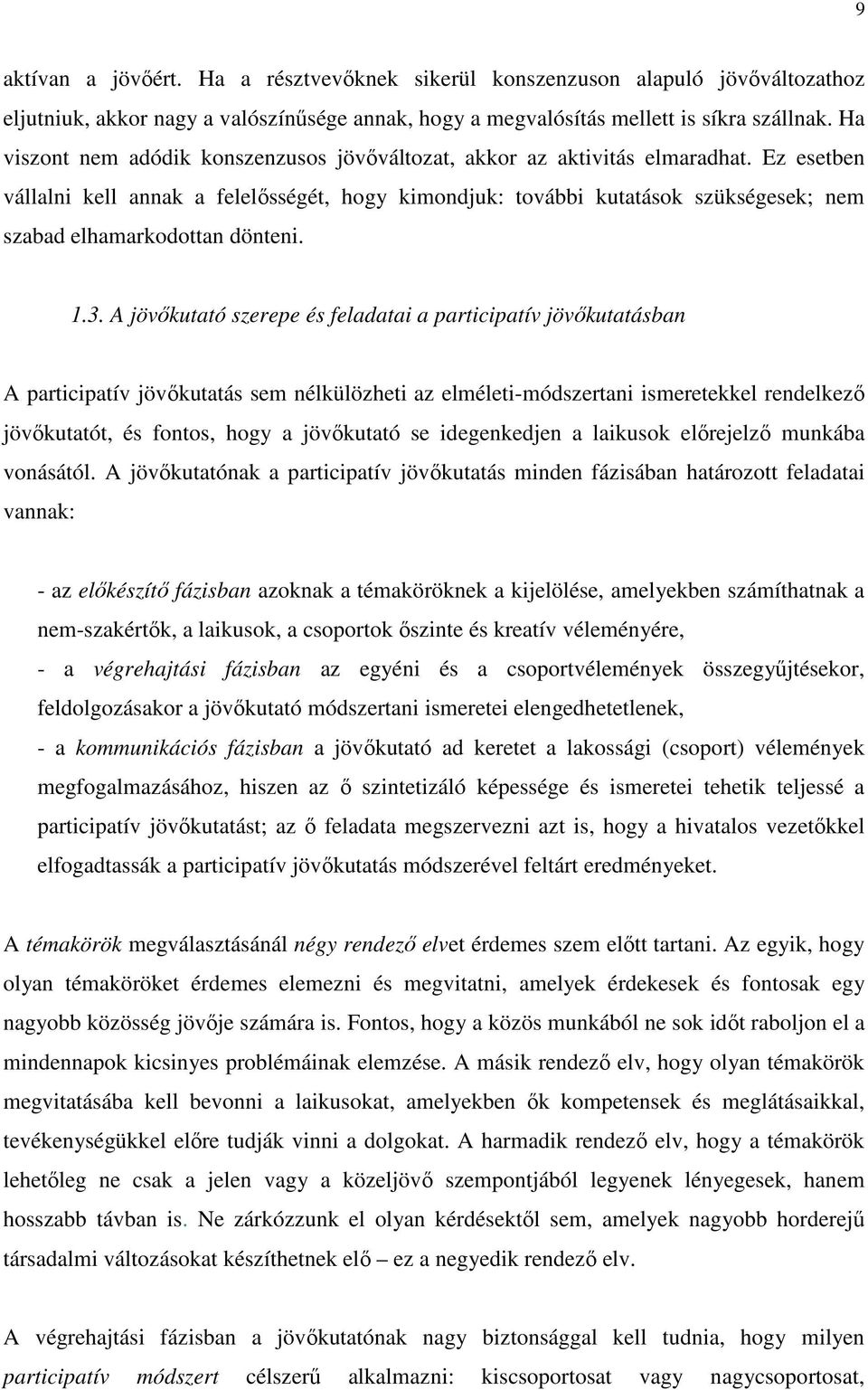 Ez esetben vállalni kell annak a felelısségét, hogy kimondjuk: további kutatások szükségesek; nem szabad elhamarkodottan dönteni. 1.3.