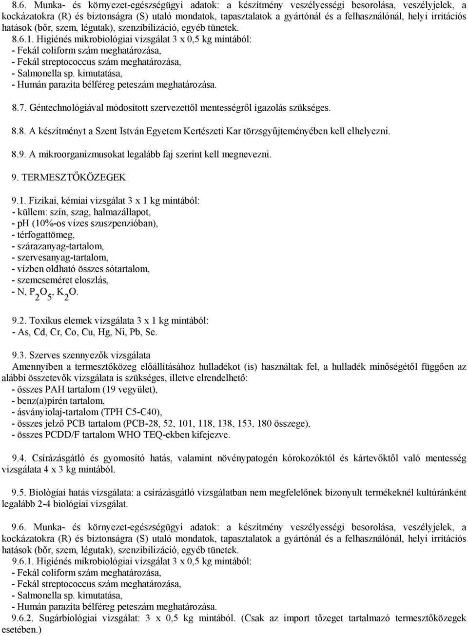 Higiénés mikrobiológiai vizsgálat 3 x 0,5 kg mintából: - Fekál coliform szám meghatározása, - Fekál streptococcus szám meghatározása, - Salmonella sp.