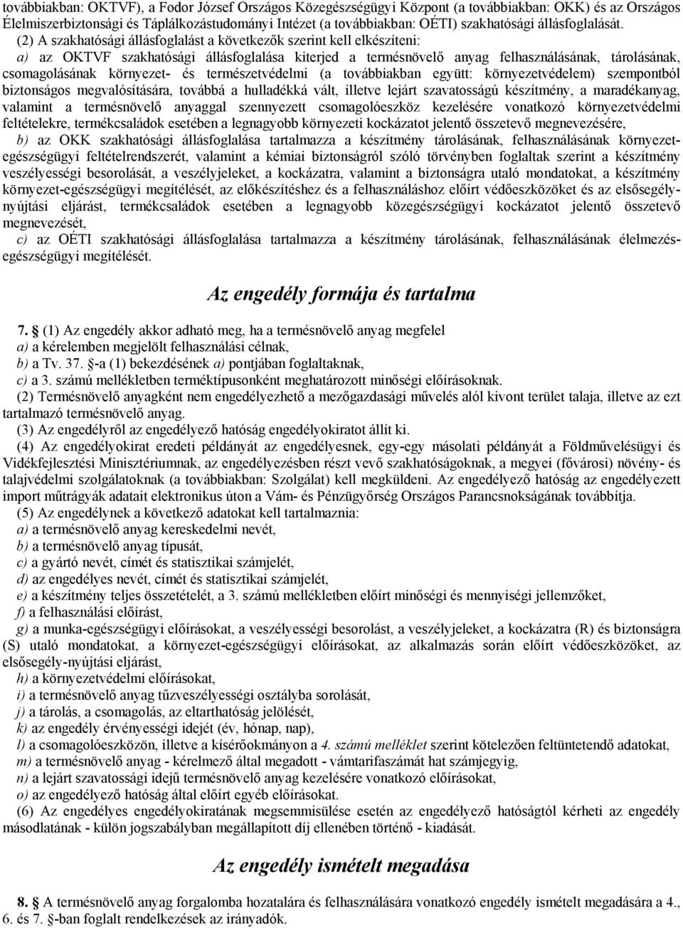 (2) A szakhatósági állásfoglalást a következők szerint kell elkészíteni: a) az OKTVF szakhatósági állásfoglalása kiterjed a termésnövelő anyag felhasználásának, tárolásának, csomagolásának környezet-