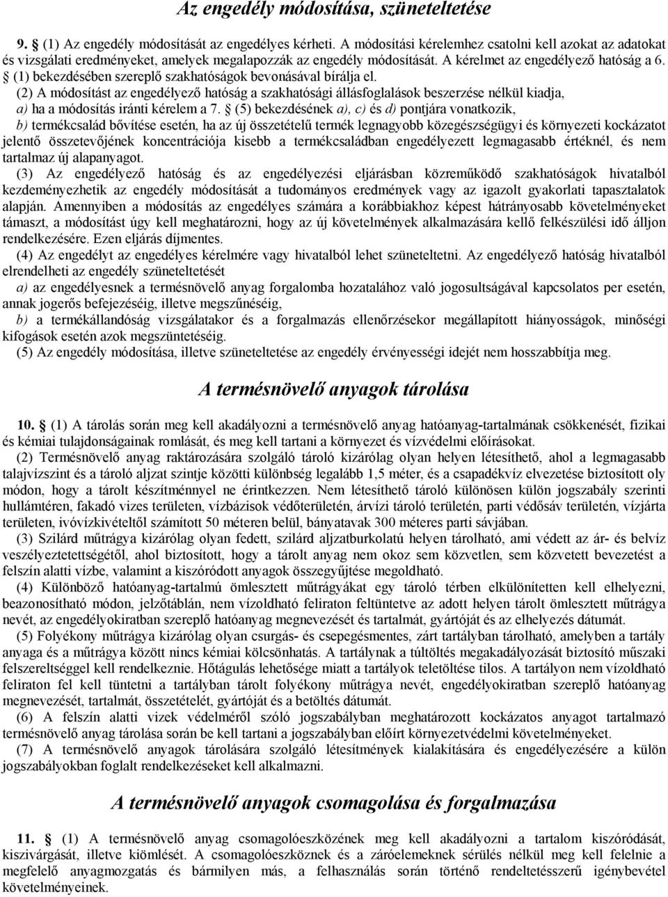 (1) bekezdésében szereplő szakhatóságok bevonásával bírálja el. (2) A módosítást az engedélyező hatóság a szakhatósági állásfoglalások beszerzése nélkül kiadja, a) ha a módosítás iránti kérelem a 7.