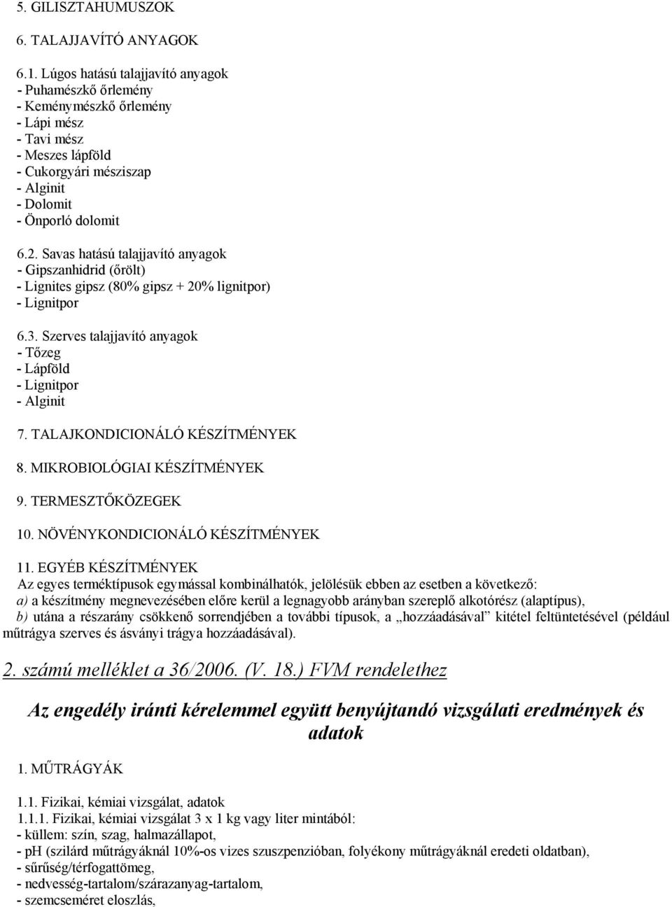 Savas hatású talajjavító anyagok - Gipszanhidrid (őrölt) - Lignites gipsz (80% gipsz + 20% lignitpor) - Lignitpor 6.3. Szerves talajjavító anyagok - Tőzeg - Lápföld - Lignitpor - Alginit 7.