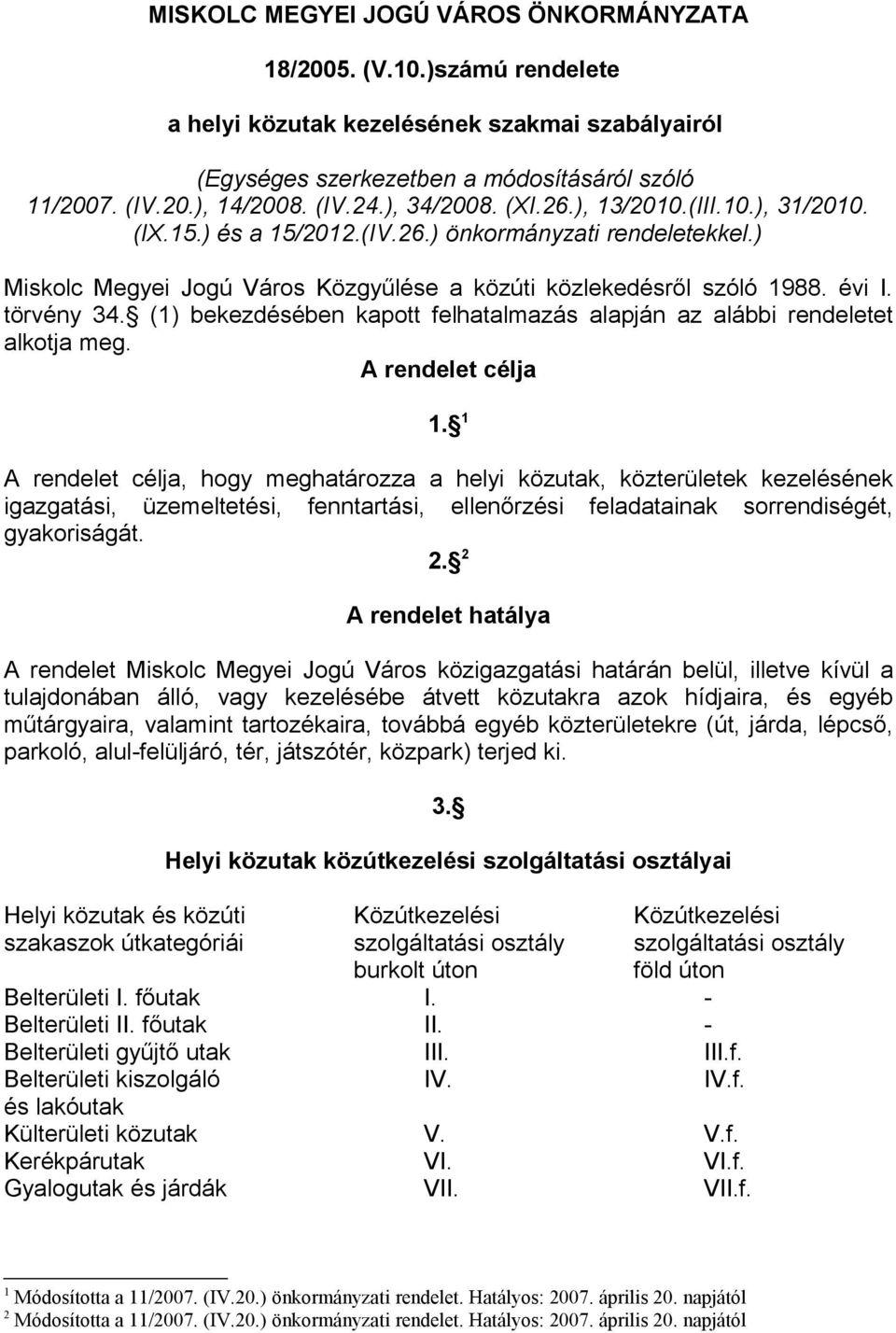 törvény 34. (1) bekezdésében kapott felhatalmazás alapján az alábbi rendeletet alkotja meg. A rendelet célja 1.