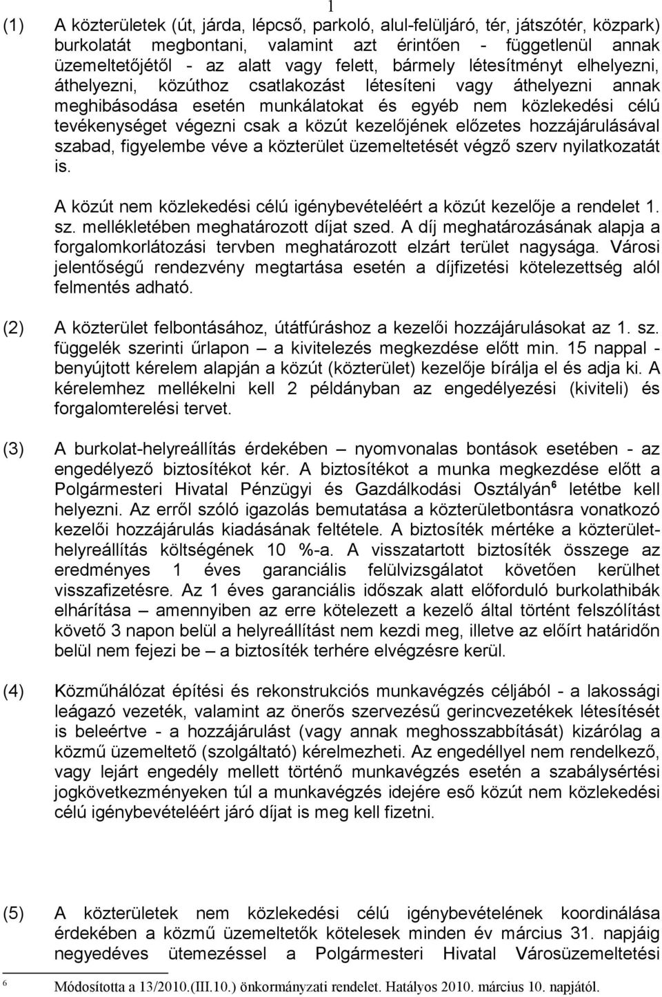 kezelőjének előzetes hozzájárulásával szabad, figyelembe véve a közterület üzemeltetését végző szerv nyilatkozatát is. A közút nem közlekedési célú igénybevételéért a közút kezelője a rendelet 1. sz. mellékletében meghatározott díjat szed.