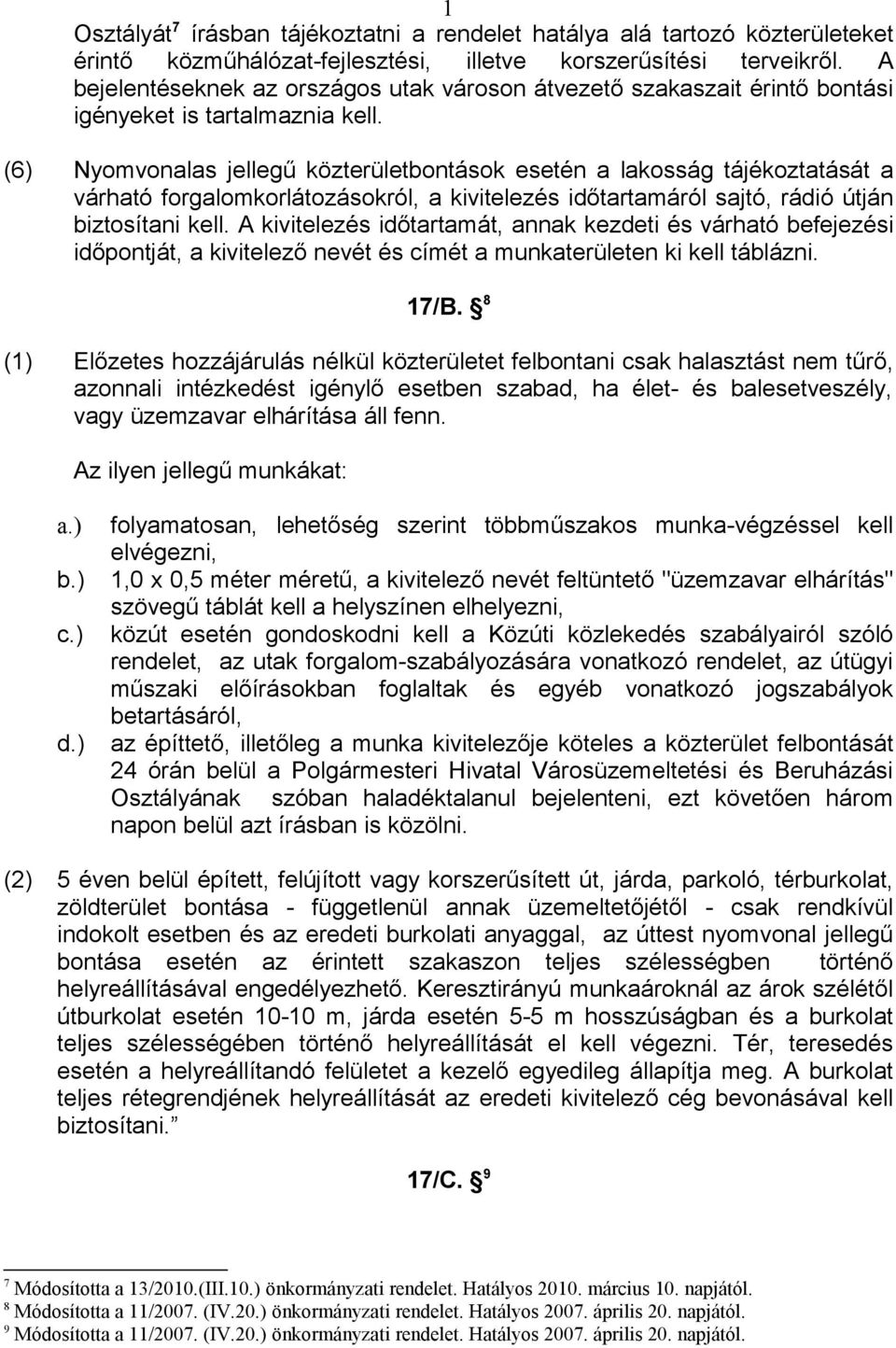 (6) Nyomvonalas jellegű közterületbontások esetén a lakosság tájékoztatását a várható forgalomkorlátozásokról, a kivitelezés időtartamáról sajtó, rádió útján biztosítani kell.