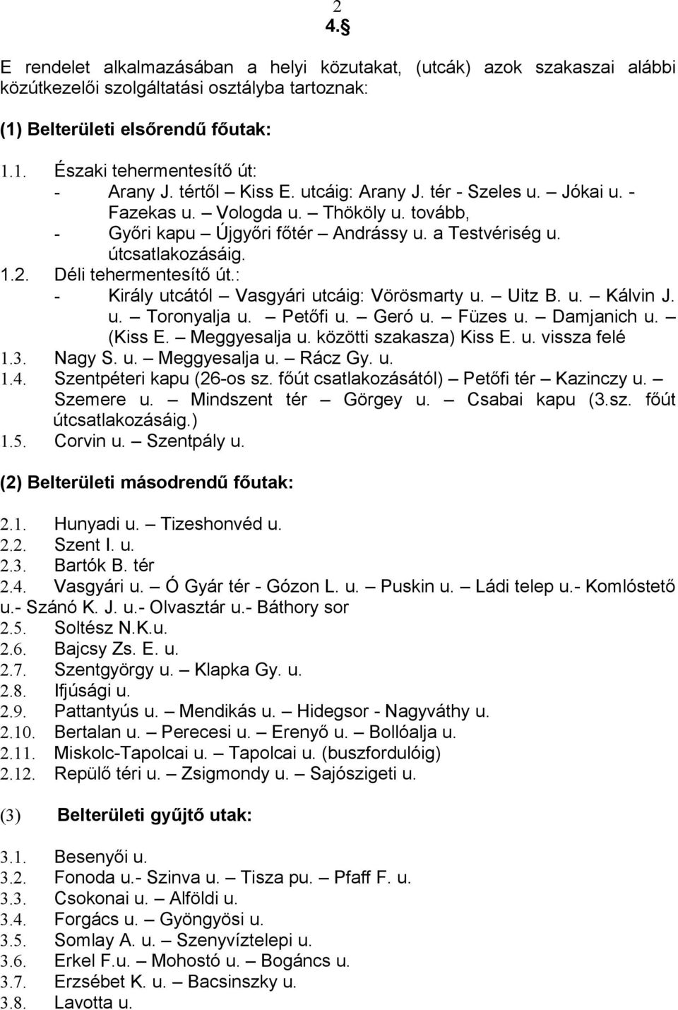 Déli tehermentesítő út.: - Király utcától Vasgyári utcáig: Vörösmarty u. Uitz B. u. Kálvin J. u. Toronyalja u. Petőfi u. Geró u. Füzes u. Damjanich u. (Kiss E. Meggyesalja u. közötti szakasza) Kiss E.