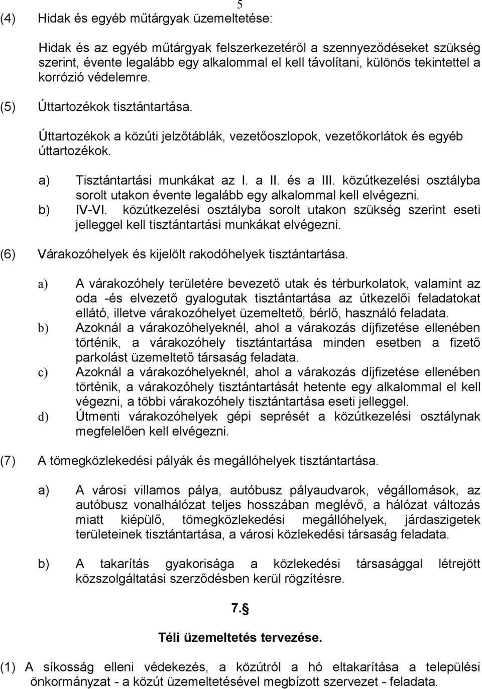 közútkezelési osztályba sorolt utakon évente legalább egy alkalommal kell elvégezni. b) IV-VI.