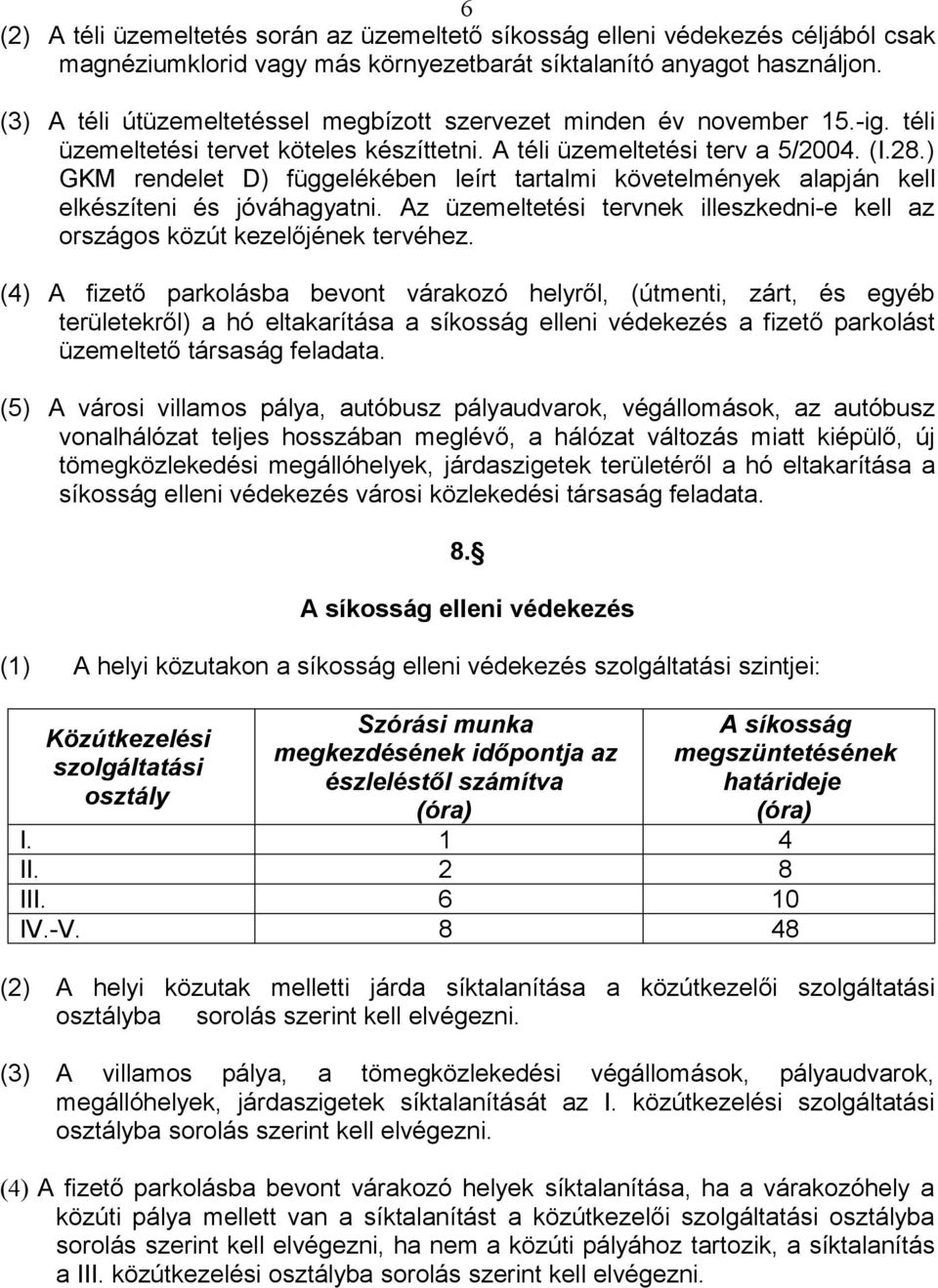 ) GKM rendelet D) függelékében leírt tartalmi követelmények alapján kell elkészíteni és jóváhagyatni. Az üzemeltetési tervnek illeszkedni-e kell az országos közút kezelőjének tervéhez.