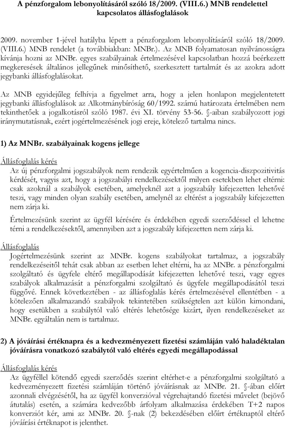 egyes szabályainak értelmezésével kapcsolatban hozzá beérkezett megkeresések általános jellegűnek minősíthető, szerkesztett tartalmát és az azokra adott jegybanki állásfoglalásokat.