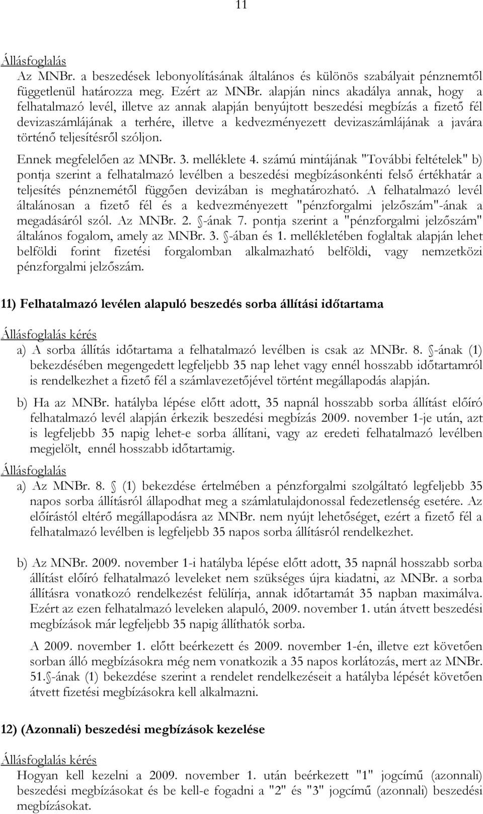 javára történő teljesítésről szóljon. Ennek megfelelően az MNBr. 3. melléklete 4.