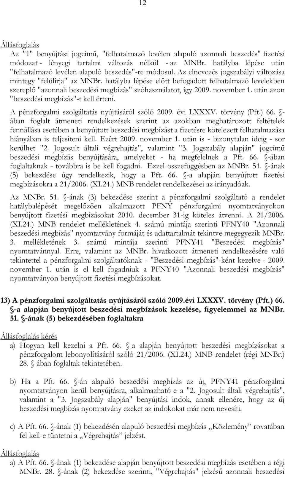 hatályba lépése előtt befogadott felhatalmazó levelekben szereplő "azonnali beszedési megbízás" szóhasználatot, így 2009. november 1. után azon "beszedési megbízás"-t kell érteni.