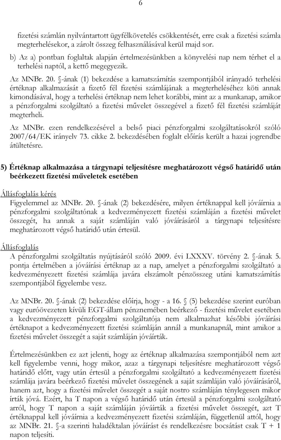 -ának (1) bekezdése a kamatszámítás szempontjából irányadó terhelési értéknap alkalmazását a fizető fél fizetési számlájának a megterheléséhez köti annak kimondásával, hogy a terhelési értéknap nem