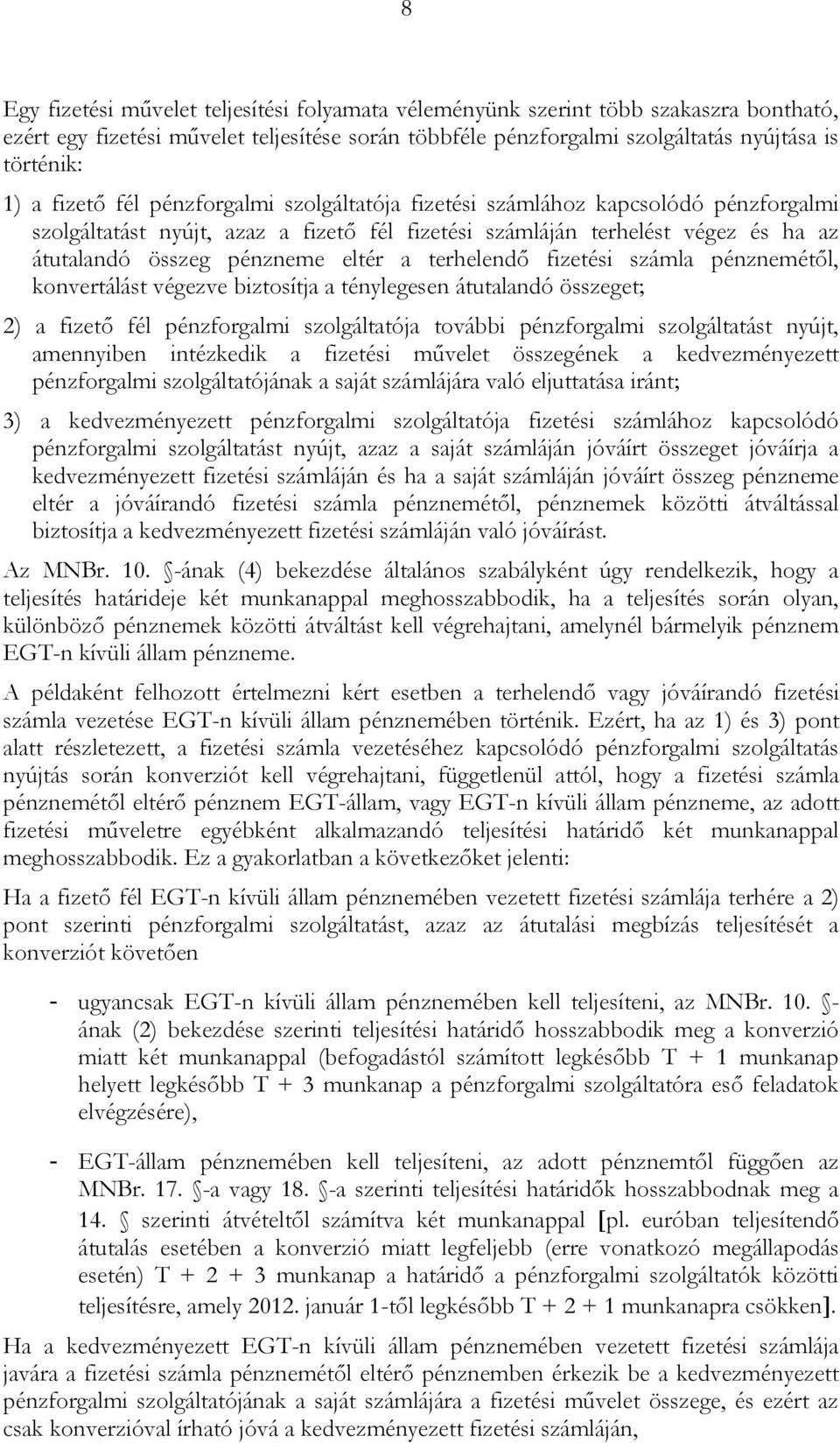 terhelendő fizetési számla pénznemétől, konvertálást végezve biztosítja a ténylegesen átutalandó összeget; 2) a fizető fél pénzforgalmi szolgáltatója további pénzforgalmi szolgáltatást nyújt,