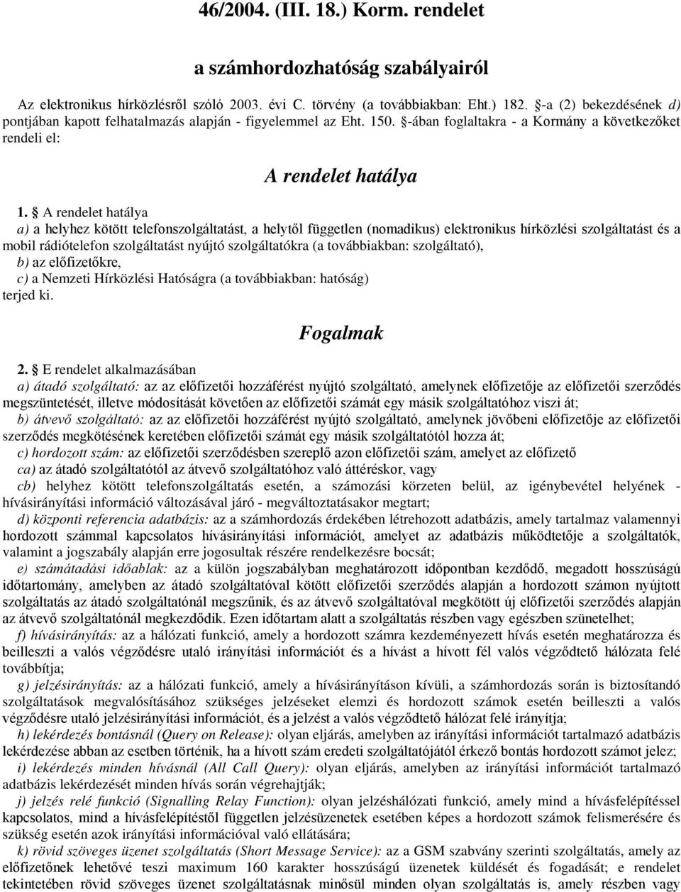 A rendelet hatálya a) a helyhez kötött telefonszolgáltatást, a helytől független (nomadikus) elektronikus hírközlési szolgáltatást és a mobil rádiótelefon szolgáltatást nyújtó szolgáltatókra (a