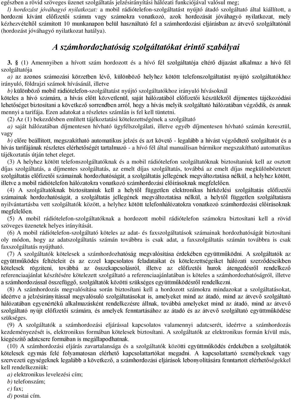 eljárásban az átvevő szolgáltatónál (hordozást jóváhagyó nyilatkozat hatálya). A számhordozhatóság szolgáltatókat érintő szabályai 3.