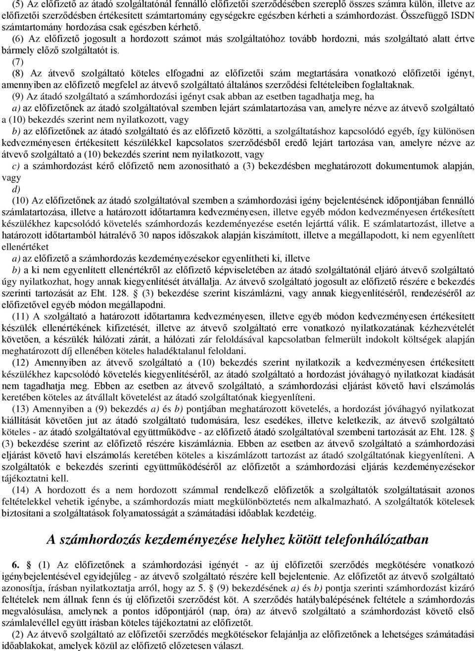 (6) Az előfizető jogosult a hordozott számot más szolgáltatóhoz tovább hordozni, más szolgáltató alatt értve bármely előző szolgáltatót is.