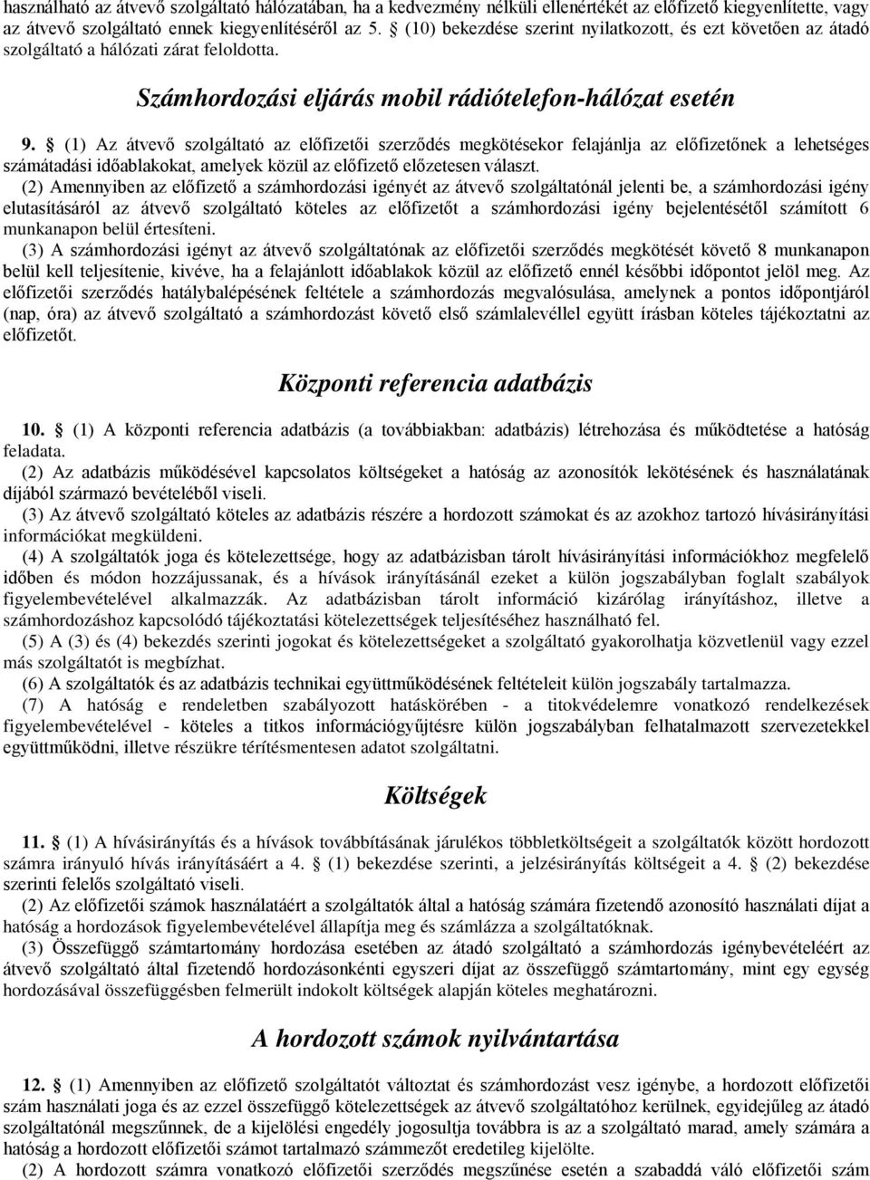 (1) Az átvevő szolgáltató az előfizetői szerződés megkötésekor felajánlja az előfizetőnek a lehetséges számátadási időablakokat, amelyek közül az előfizető előzetesen választ.