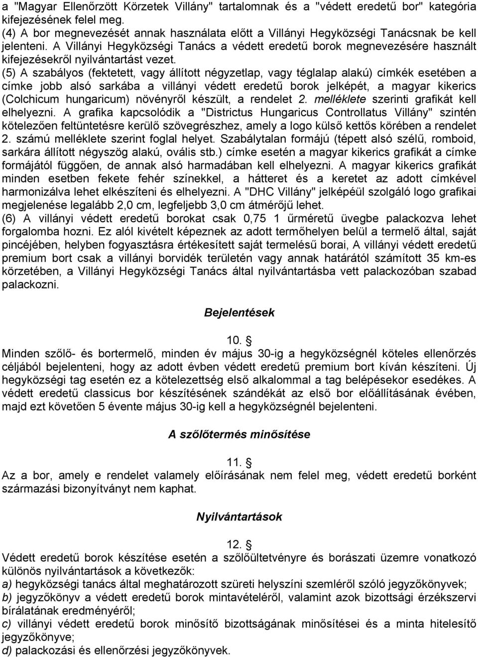 A Villányi Hegyközségi Tanács a védett eredetű borok megnevezésére használt kifejezésekről nyilvántartást vezet.