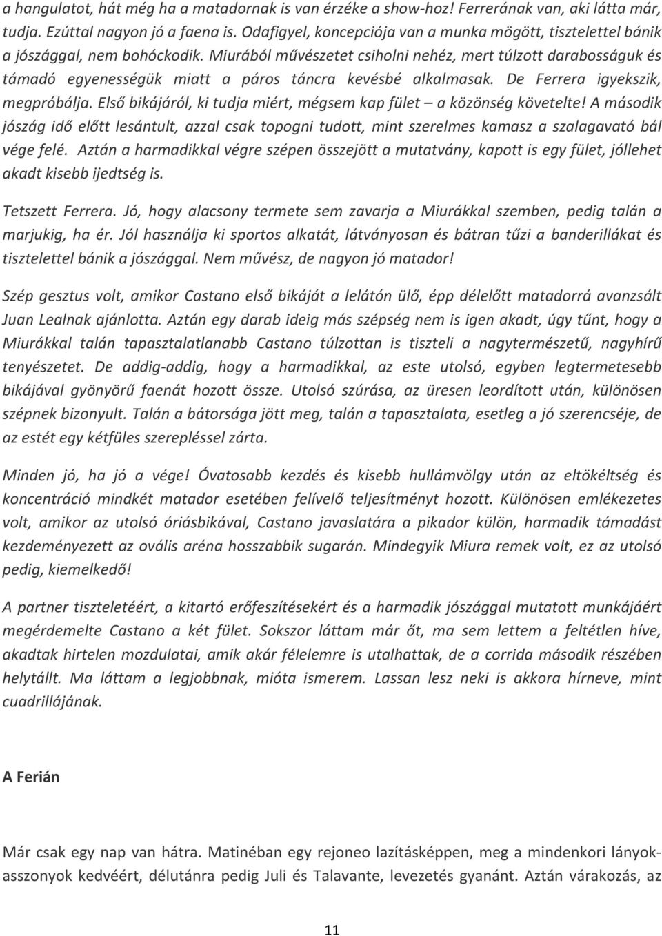 Miurából művészetet csiholni nehéz, mert túlzott darabosságuk és támadó egyenességük miatt a páros táncra kevésbé alkalmasak. De Ferrera igyekszik, megpróbálja.