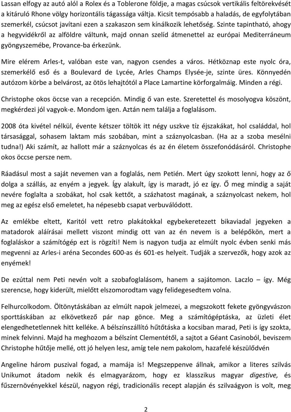 Szinte tapintható, ahogy a hegyvidékről az alföldre váltunk, majd onnan szelíd átmenettel az európai Mediterráneum gyöngyszemébe, Provance-ba érkezünk.