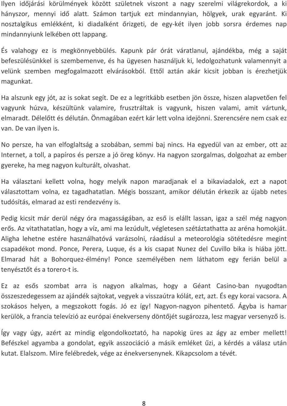 Kapunk pár órát váratlanul, ajándékba, még a saját befeszülésünkkel is szembemenve, és ha ügyesen használjuk ki, ledolgozhatunk valamennyit a velünk szemben megfogalmazott elvárásokból.