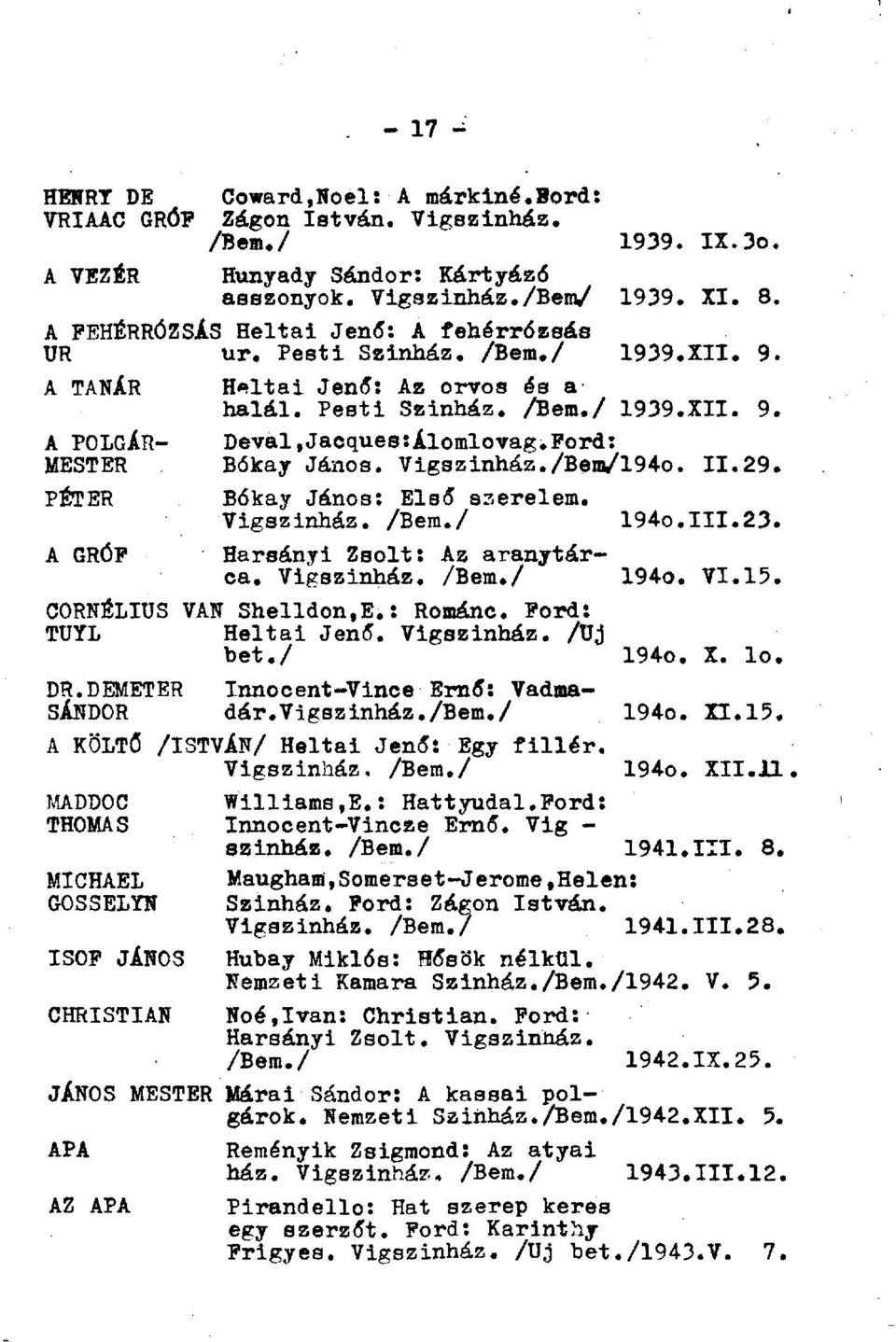 Pord: MESTER Bókay János. Vigszinház./Bem/l94o. 11.29. PÉTER Bókay János: Első szerelem. Vigszinház. /Bem./ 194o.III.23. A GRÓF Harsányi Zsolt: Az aranytárca. Vigszinház. /Bem./ 194o. VI.15.