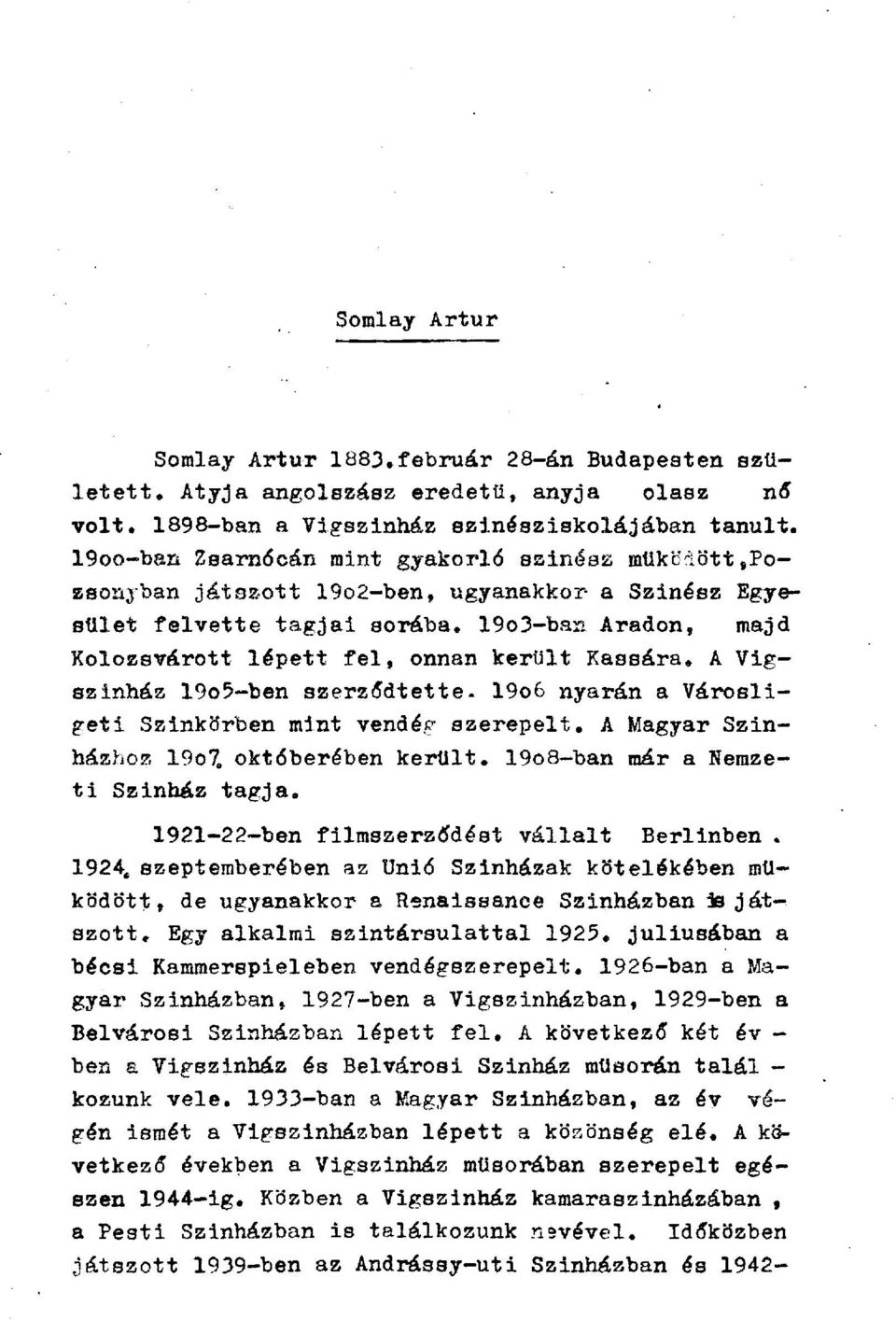 19o3-ban Aradon, majd Kolozsvárott lépett fel, onnan került Kassára. A Vigszinház 19o5~ben szerződtette. 19o6 nyarán a Városligeti Színkörben mint vendég- szerepelt. A Magyar Színházhoz 19o7.