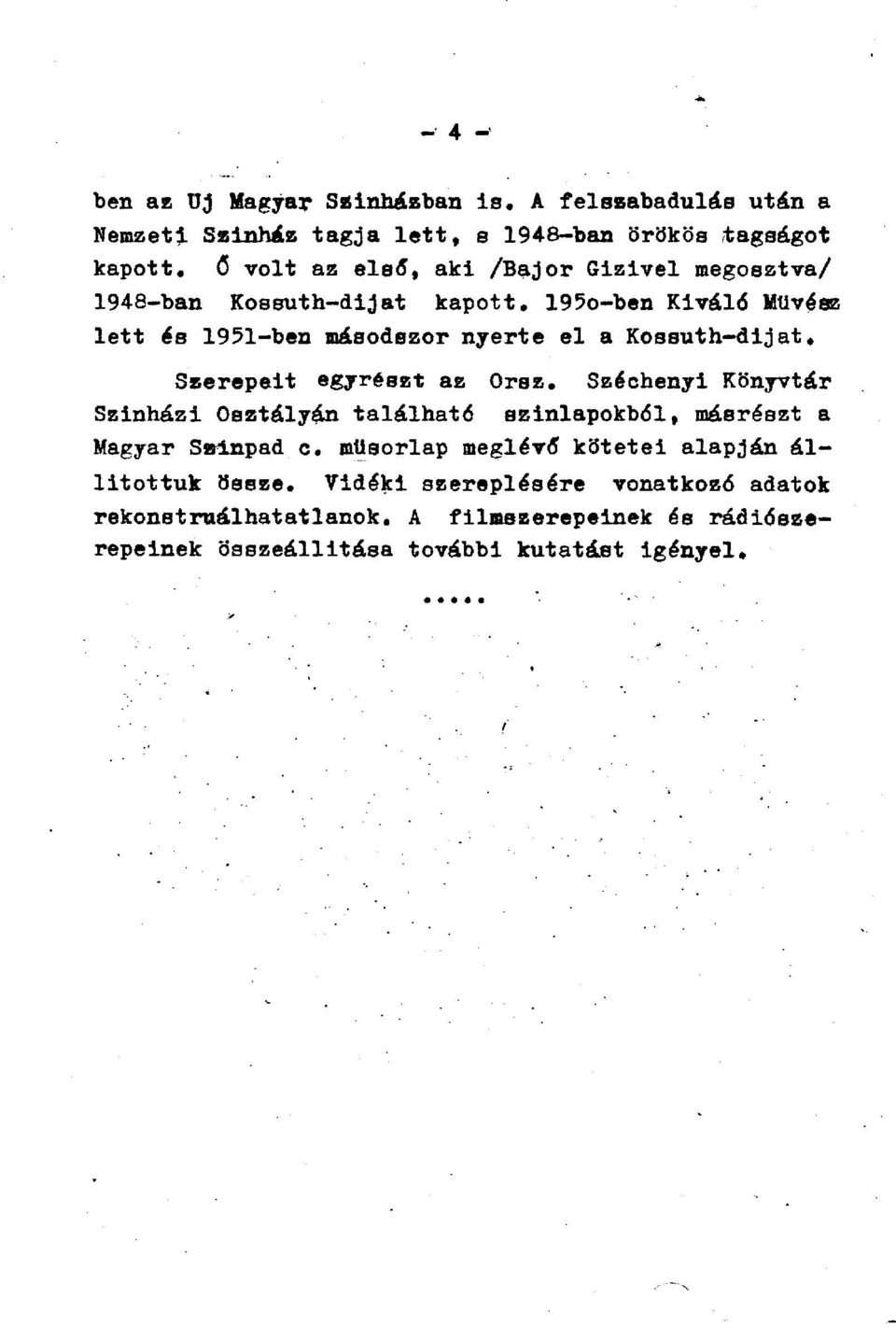 Kossuth-dijat kapott, 195o-ben Kiváló Művész lett és 1951-ben másodszor nyerte el a Kossuth-dijat, Szerepeit egyrészt az Orsz, Széchenyi