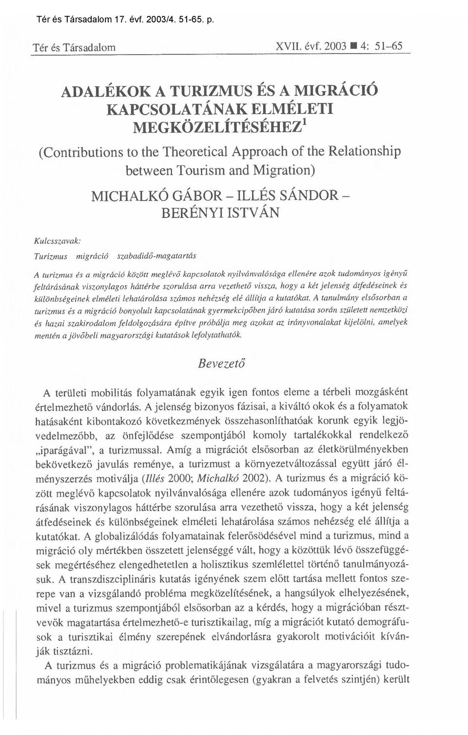 MICHALKÓ GÁBOR ILLÉS SÁNDOR BERÉNYI ISTVÁN Turizmus migráció szabadid ő-magatartás A turizmus és a migráció között meglév ő kapcsolatok nyilvánvalósága ellenére azok tudományos igény ű feltárásának