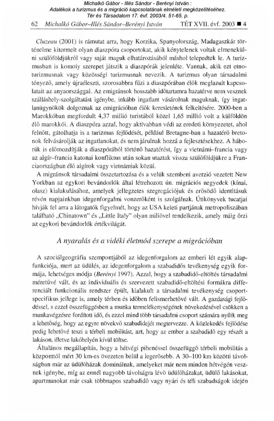 elhatározásából máshol telepedtek le. A turizmusban is komoly szerepet játszik a diaszpórák jelenléte. Vannak, akik ezt etnoturizmusnak vagy közösségi turizmusnak nevezik.