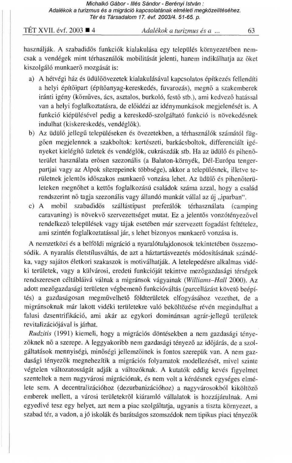 és üdül őövezetek kialakulásával kapcsolatos építkezés fellendíti a helyi építőipart (építőanyag-kereskedés, fuvarozás), megn ő a szakemberek iránti igény (kőműves, ács, asztalos, burkoló, fest ő stb.