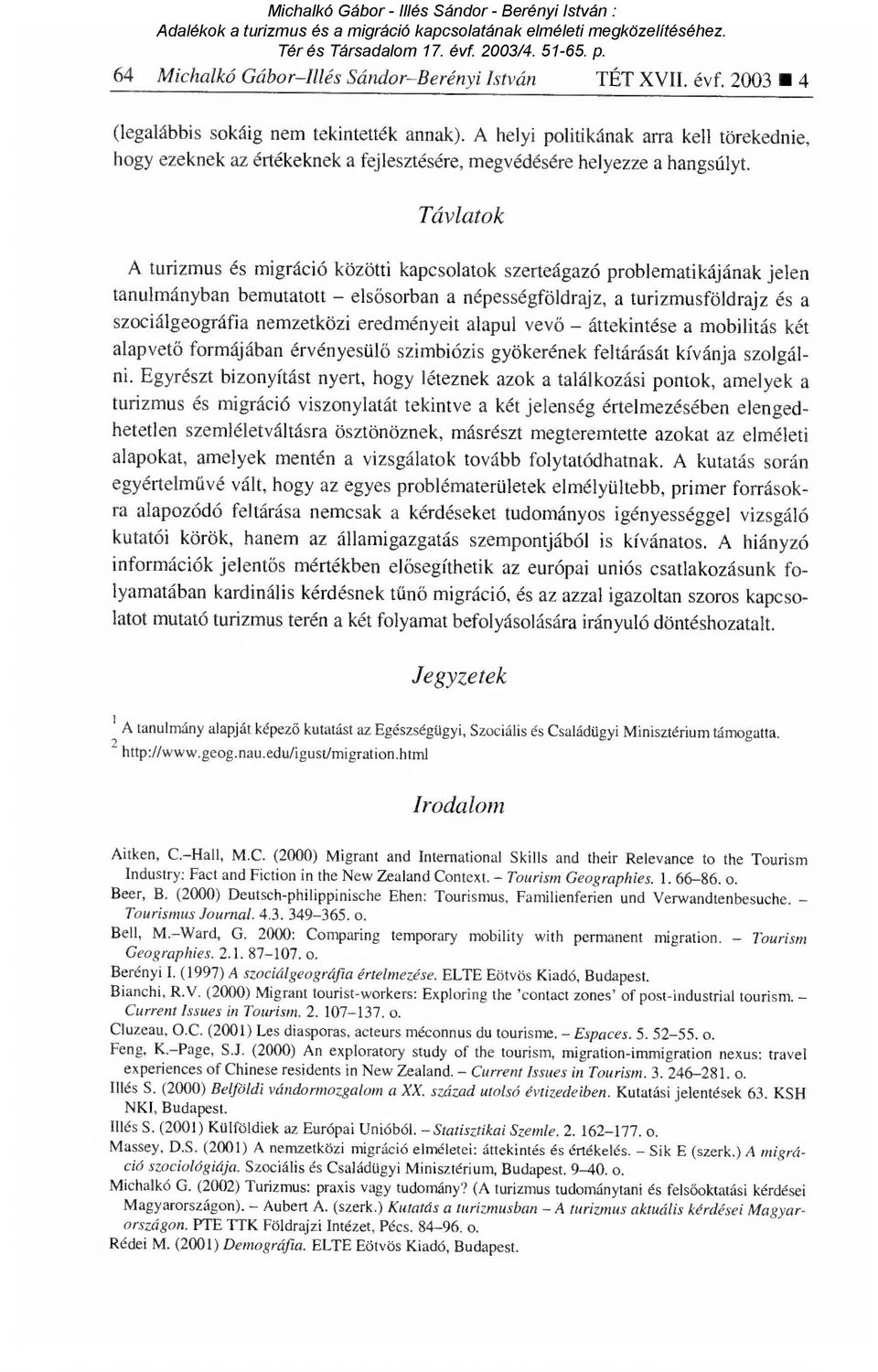 Távlatok A turizmus és migráció közötti kapcsolatok szerteágazó problematikájának jelen tanulmányban bemutatott els ősorban a népességföldrajz, a turizmusföldrajz és a szociálgeográfia nemzetközi