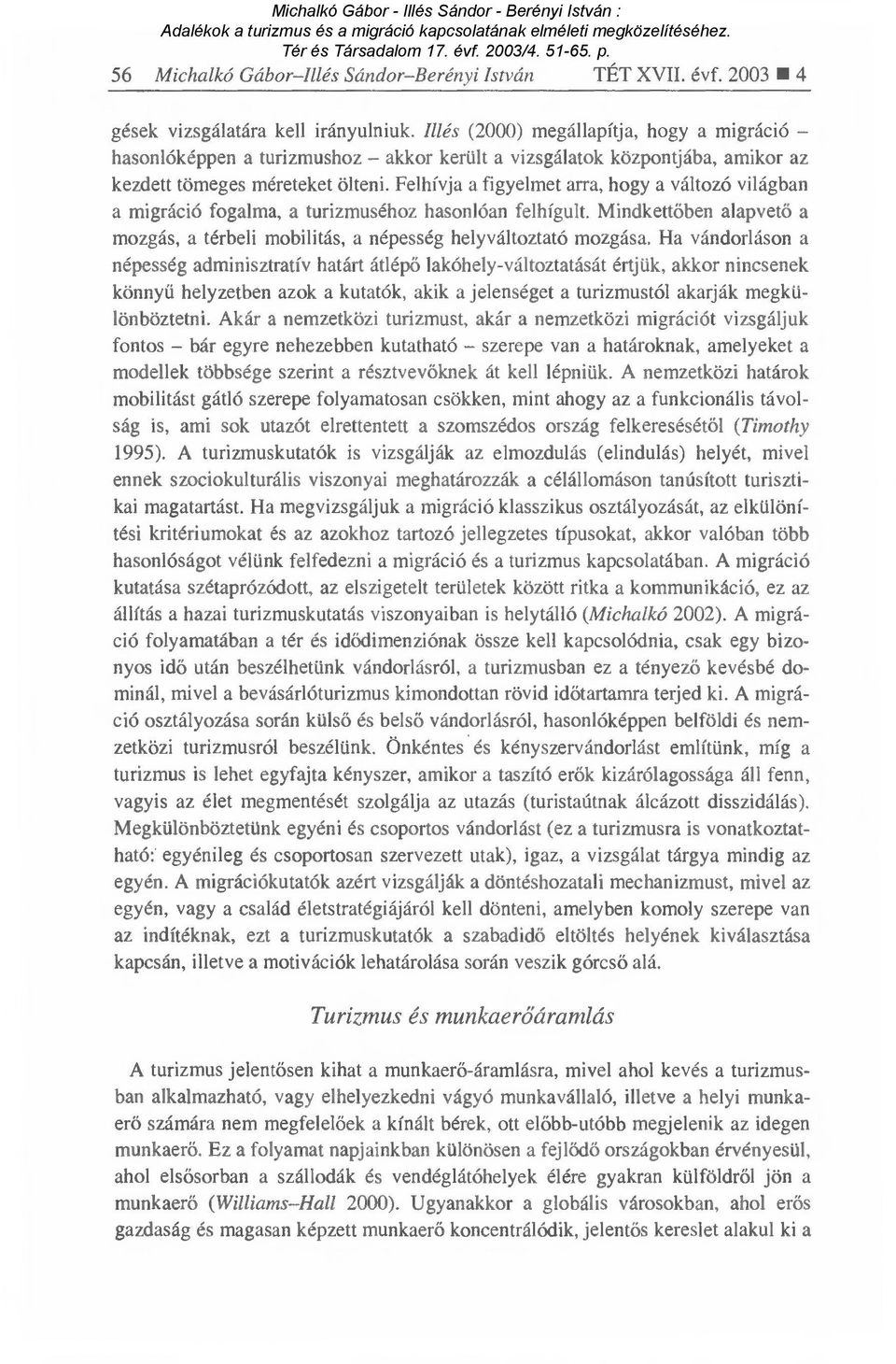 Felhívja a figyelmet arra, hogy a változó világban a migráció fogalma, a turizmuséhoz hasonlóan felhígult. Mindkett őben alapvető a mozgás, a térbeli mobilitás, a népesség helyváltoztató mozgása.