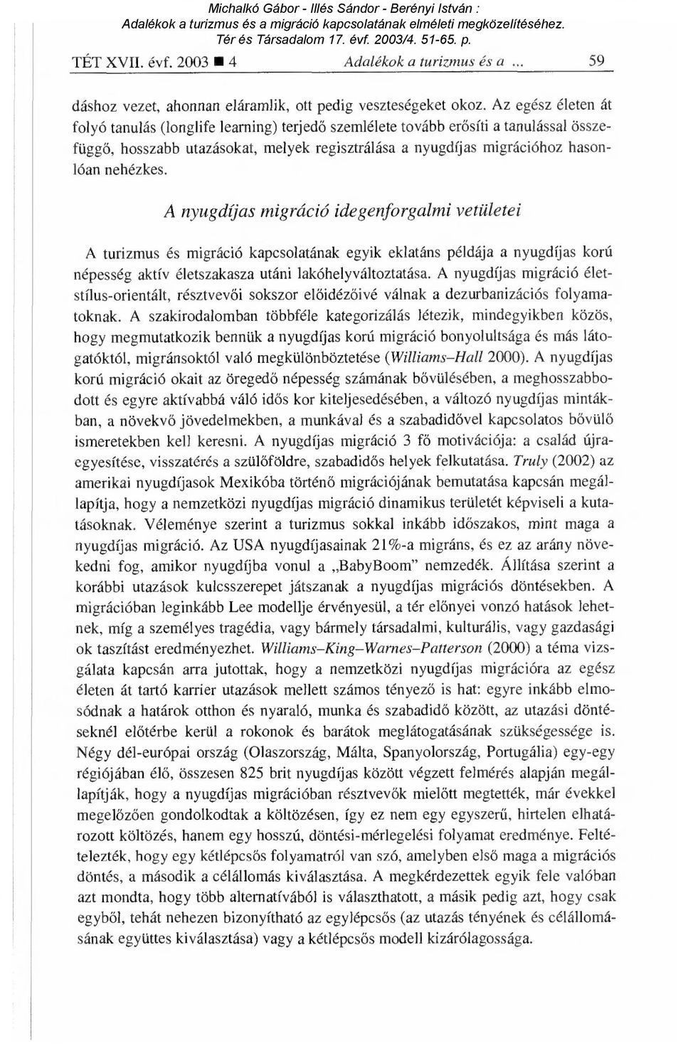 A nyugdíjas migráció idegenforgalmi vetületei A turizmus és migráció kapcsolatának egyik eklatáns példája a nyugdíjas korú népesség aktív életszakasza utáni lakóhelyváltoztatása.