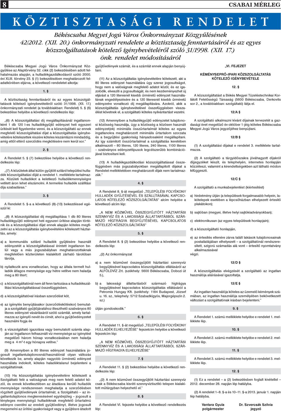 cikk (2) bekezdésében adott felhatalmazás alapján, a hulladékgazdálkodásról szóló 2000. évi XLIII. törvény 23. (1) bekezdésében meghatározott feladatkörében eljárva, a következô rendeletet alkotja: 1.