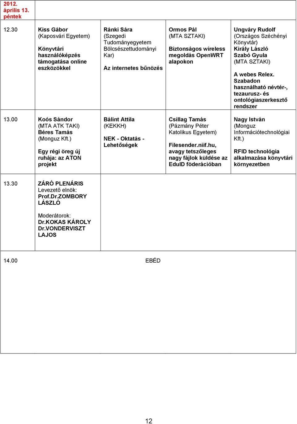 Biztonságos wireless megoldás OpenWRT alapokon Ungváry Rudolf (Országos Széchényi Király László Szabó Gyula (MTA SZTAKI) A webes Relex.