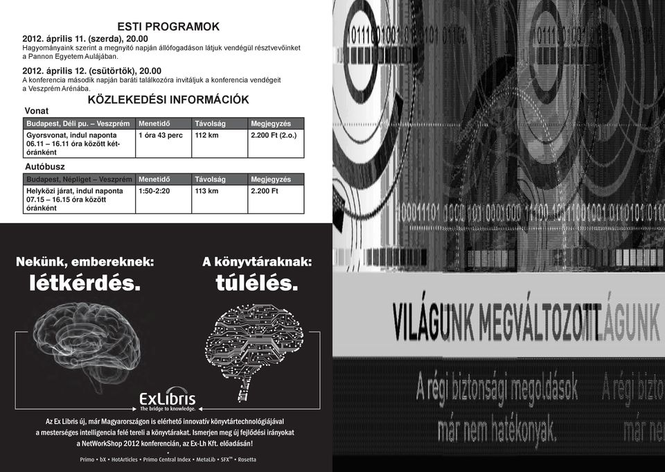 KÖZLEKEDÉSI INFORMÁCIÓK Vonat Budapest, Déli pu. Veszprém Menetidő Távolság Megjegyzés Gyorsvonat, indul naponta 06.11 16.