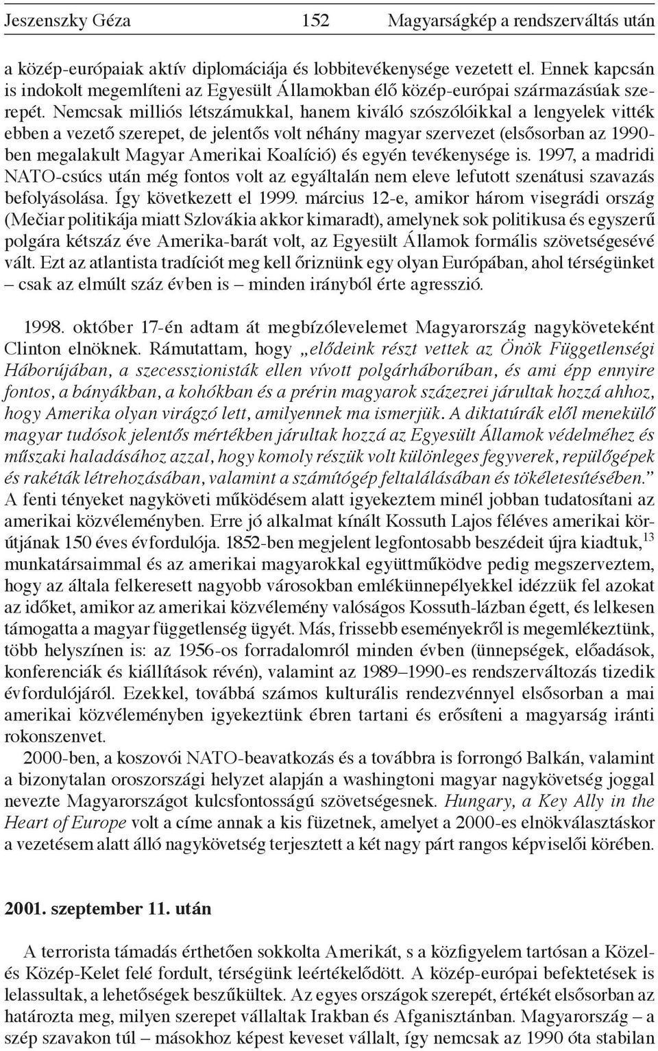 Nemcsak milliós létszámukkal, hanem kiváló szószólóikkal a lengyelek vitték ebben a vezető szerepet, de jelentős volt néhány magyar szervezet (elsősorban az 1990- ben megalakult Magyar Amerikai