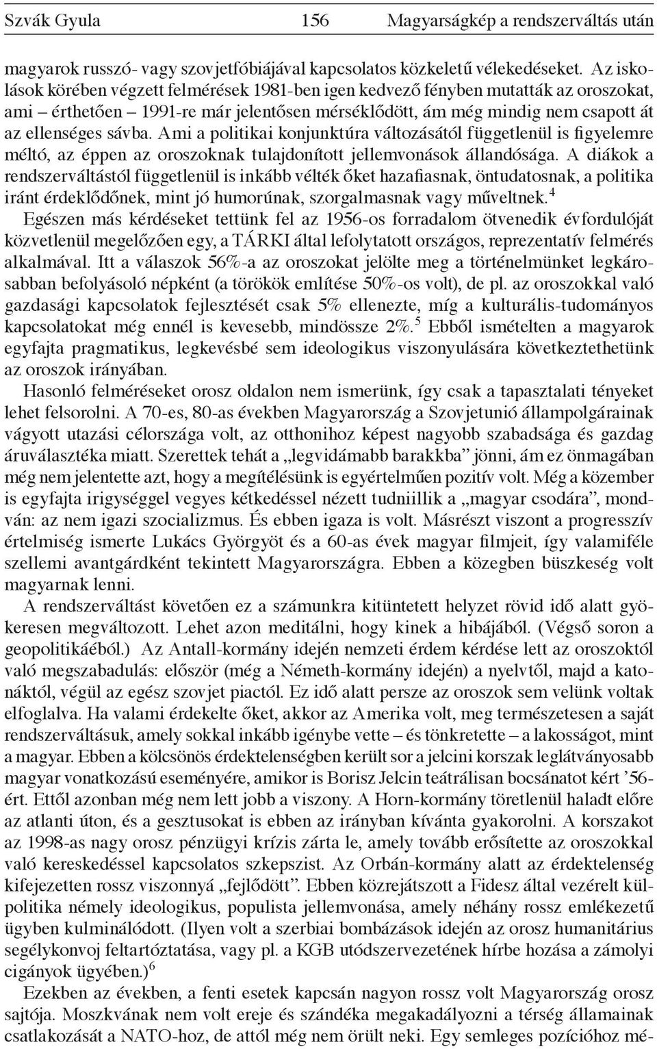 Ami a politikai konjunktúra változásától függetlenül is figyelemre méltó, az éppen az oroszoknak tulajdonított jellemvonások állandósága.