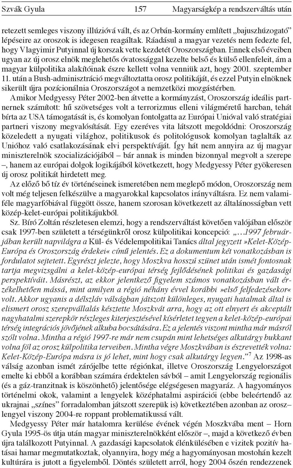 Ennek első éveiben ugyan az új orosz elnök meglehetős óvatossággal kezelte belső és külső ellenfeleit, ám a magyar külpolitika alakítóinak észre kellett volna venniük azt, hogy 2001. szeptember 11.