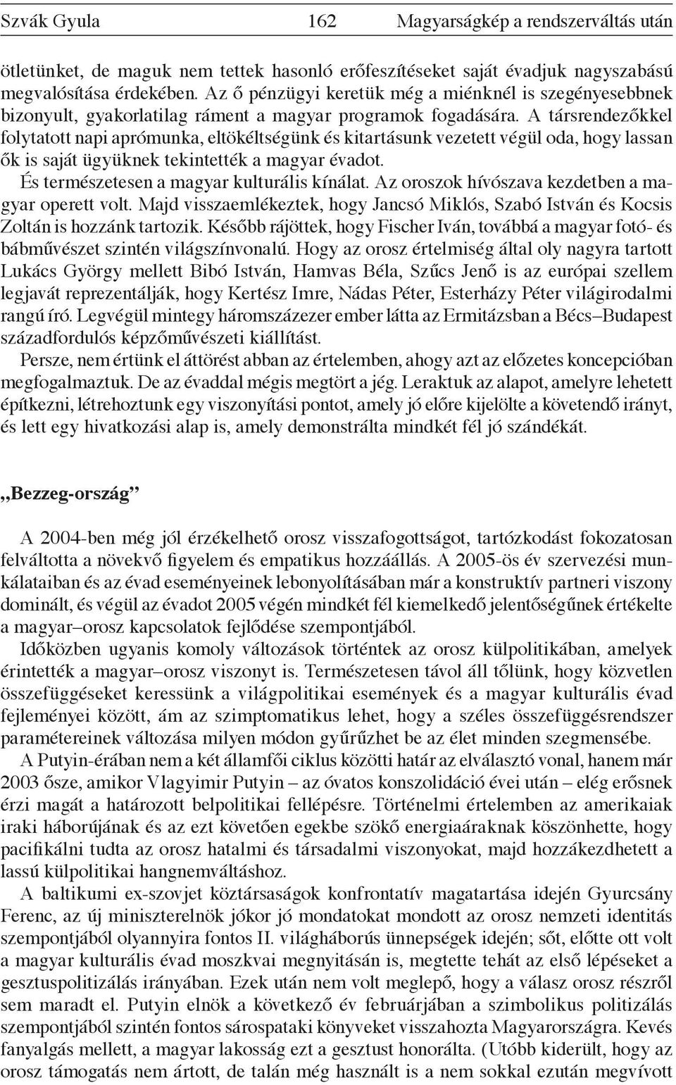 A társrendezőkkel folytatott napi aprómunka, eltökéltségünk és kitartásunk vezetett végül oda, hogy lassan ők is saját ügyüknek tekintették a magyar évadot.