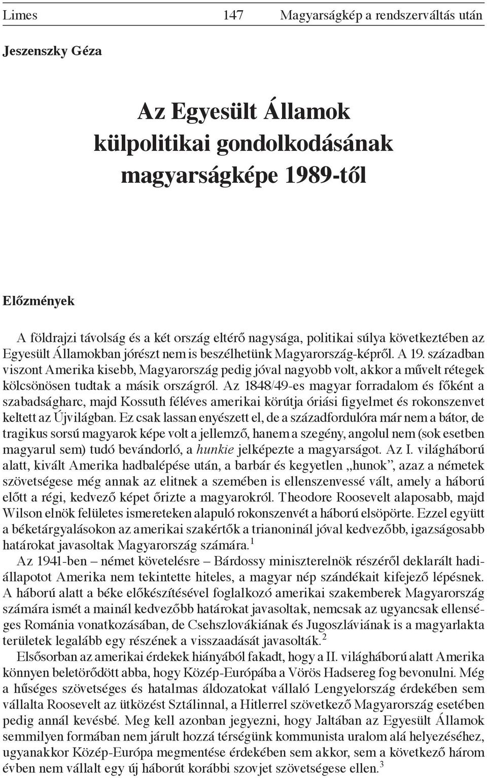 században viszont Amerika kisebb, Magyarország pedig jóval nagyobb volt, akkor a művelt rétegek kölcsönösen tudtak a másik országról.