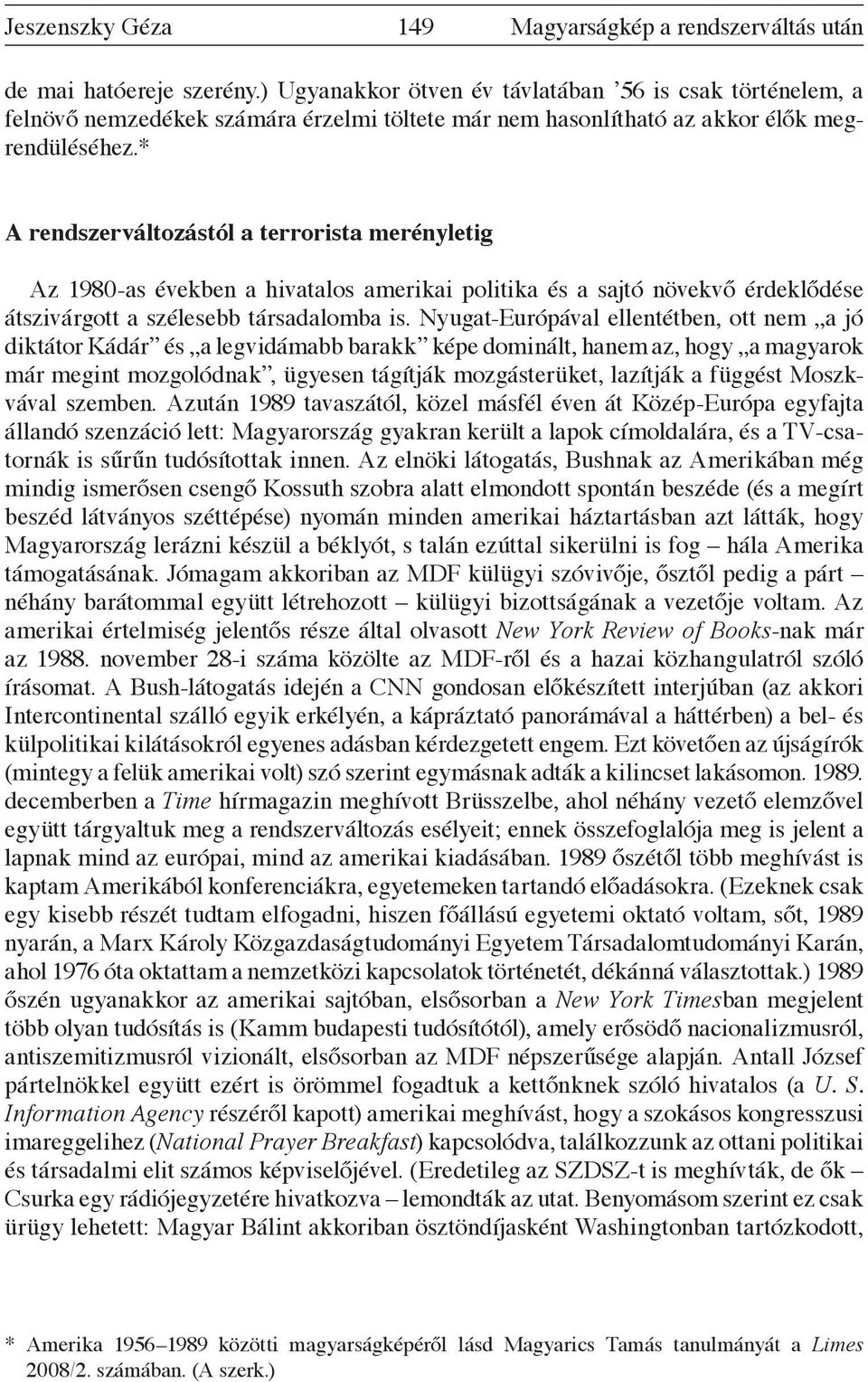 * A rendszerváltozástól a terrorista merényletig Az 1980-as években a hivatalos amerikai politika és a sajtó növekvő érdeklődése átszivárgott a szélesebb társadalomba is.